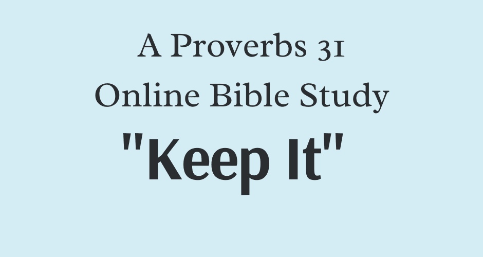 A Proverbs 31 Online Bible Study Keep It